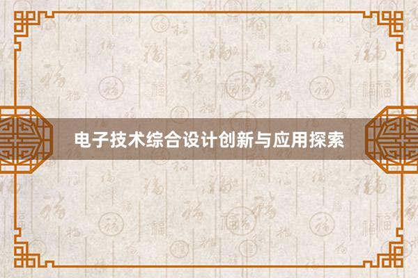 电子技术综合设计创新与应用探索